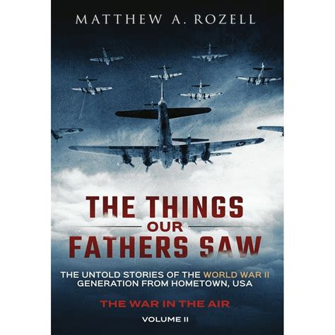 Download The Things Our Fathers Saw  The War In The Air Book One The Untold Stories Of The World War Ii Generation From Hometown Usa By Matthew A Rozell
