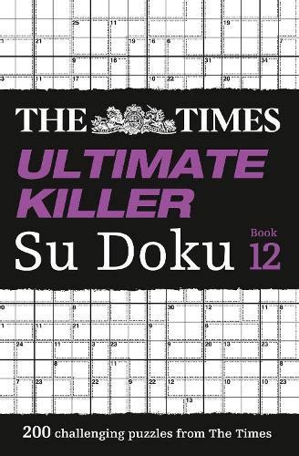 Read The Times Ultimate Killer Su Doku Book 12 200 Of The Deadliest Su Doku Puzzles The Times Ultimate Killer By The Times