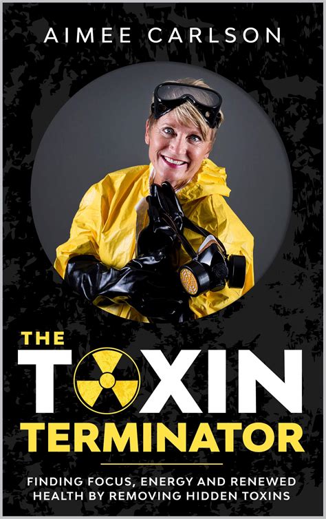 Read Online The Toxin Terminator Finding Focus Energy And Renewed Health By Removing Hidden Toxins By Aimee Carlson