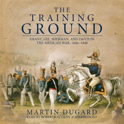 Download The Training Ground Grant Lee Sherman And Davis In The Mexican War 18461848 By Martin Dugard