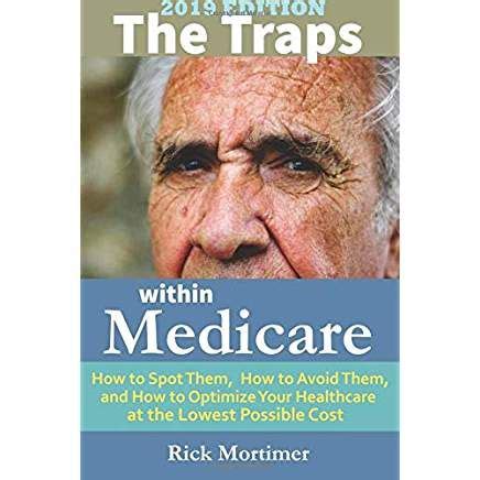 Read The Traps Within Medicare  2019 Edition How To Spot Them How To Avoid Them And How To Optimize Your Healthcare At The Lowest Possible Cost Ãavoid The Traps Series Book 2 Volume 2 By Mr Rick Mortimer