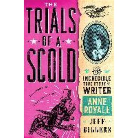 Read The Trials Of A Scold The Incredible True Story Of Writer Anne Royall By Jeff Biggers