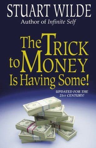 Read The Trick To Money Is Having Some By Stuart Wilde