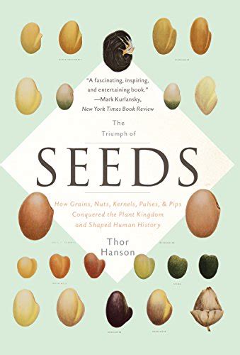 Full Download The Triumph Of Seeds How Grains Nuts Kernels Pulses And Pips Conquered The Plant Kingdom And Shaped Human History By Thor Hanson