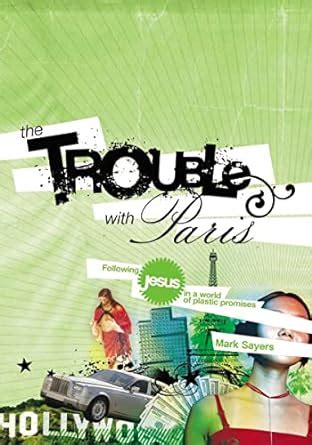 Read Online The Trouble With Paris Following Jesus In A World Of Plastic Promises By Mark Sayers