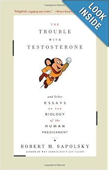 Full Download The Trouble With Testosterone And Other Essays On The Biology Of The Human Predicament By Robert M Sapolsky