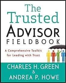 Read Online The Trusted Advisor Fieldbook A Comprehensive Toolkit For Leading With Trust By Charles H Green