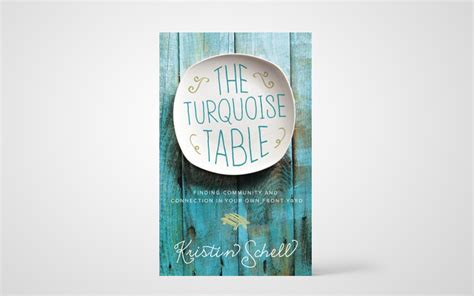 Full Download The Turquoise Table Finding Community And Connection In Your Own Front Yard By Kristin Schell