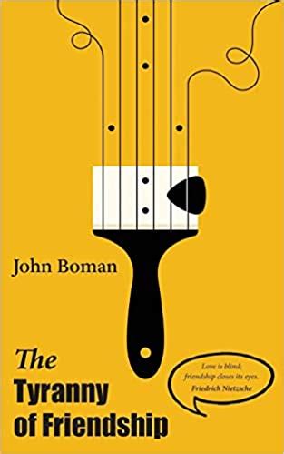 Full Download The Tyranny Of Friendship By John  Boman