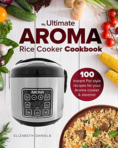 Read Online The Ultimate Aroma Rice Cooker Cookbook 100 Illustrated Instant Pot Style Recipes For Your Aroma Cooker  Steamer Professional Home Multicookers By Elizabeth Daniels