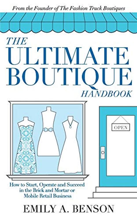 Full Download The Ultimate Boutique Handbook How To Start Operate And Succeed In A Brick And Mortar Or Mobile Retail Business By Emily A Benson
