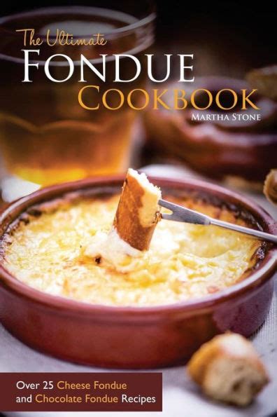 Full Download The Ultimate Fondue Cookbook Over 25 Cheese Fondue And Chocolate Fondue Recipes  Your Guide To Making The Best Fondue Fountain Ever By Martha Stone