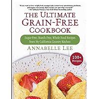 Read The Ultimate Grainfree Cookbook Sugarfree Starchfree Whole Food Recipes From My California Country Kitchen By Annabelle Lee