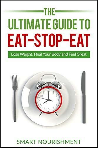 Read Online The Ultimate Guide To Eatstopeat Lose Weight Heal Your Body And Feel Great By Smart Nourishment