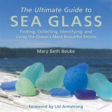 Read The Ultimate Guide To Sea Glass Finding Collecting Identifying And Using The Oceans Most Beautiful Stones By Mary Beth Beuke