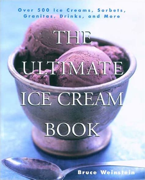 Download The Ultimate Ice Cream Book Over 500 Ice Creams Sorbets Granitas Drinks And More By Bruce Weinstein