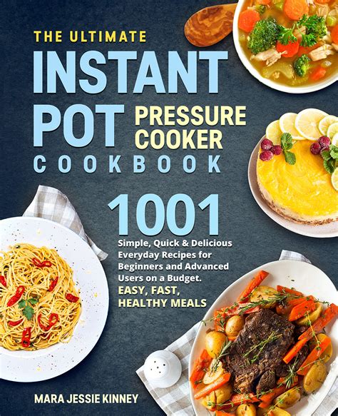 Read Online The Ultimate Instant Pot Pressure Cookbook 1001 Simple Quick  Delicious Everyday Recipes For Beginners And Advanced Users On A Budget Easy Fast Healthy Meals By Mara Jessie Kinney
