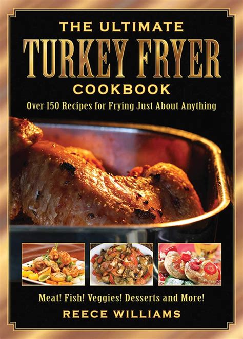 Download The Ultimate Turkey Fryer Cookbook Over 150 Recipes For Frying Just About Anything By Reece Williams