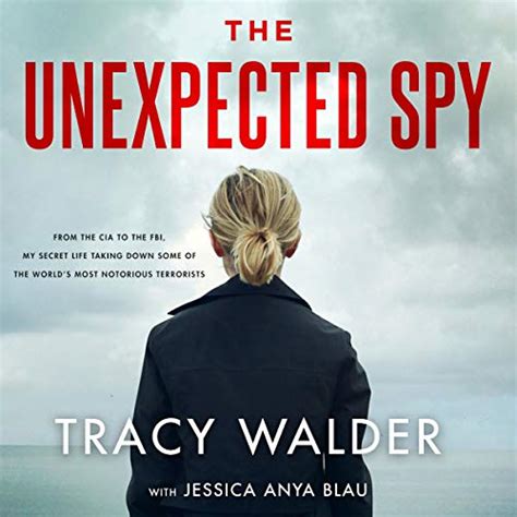 Read The Unexpected Spy From The Cia To The Fbi My Secret Life Taking Down Some Of The Worlds Most Notorious Terrorists By Tracy Walder
