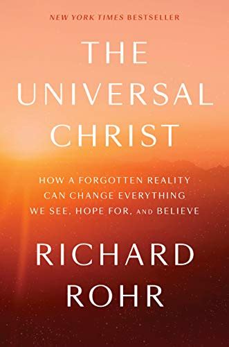 Full Download The Universal Christ How A Forgotten Reality Can Change Everything We See Hope For And Believe By Richard Rohr