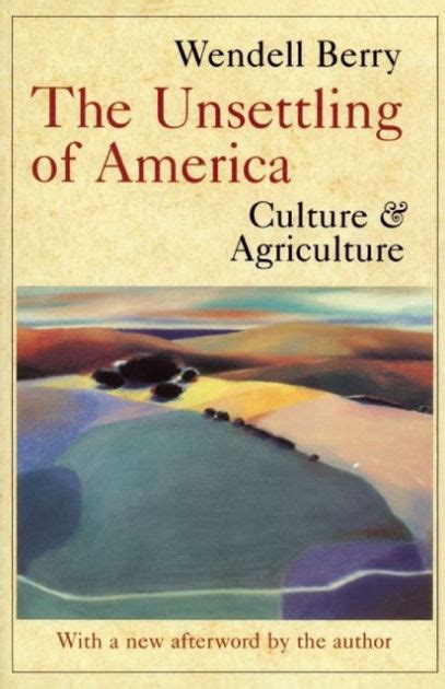 Read The Unsettling Of America Culture  Agriculture By Wendell Berry