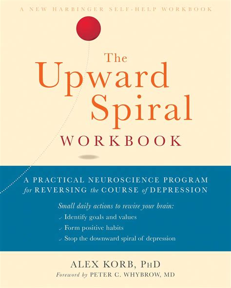 Full Download The Upward Spiral Workbook A Practical Neuroscience Program For Reversing The Course Of Depression By Alex Korb