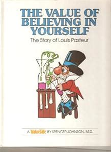 Read Online The Value Of Believing In Yourself The Story Of Louis Pasteur By Spencer Johnson