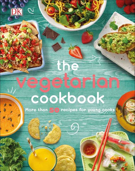 Read The Vegetarian Cookbook More Than 50 Recipes For Young Cooks By Dk Publishing