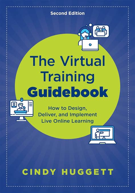Read The Virtual Training Guidebook How To Design Deliver And Implement Live Online Learning By Cindy Huggett