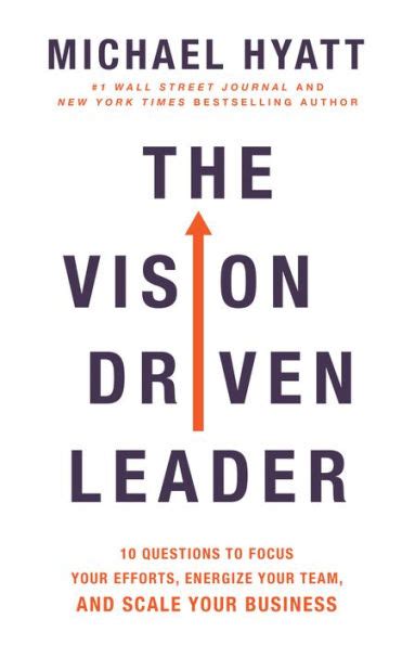 Full Download The Vision Driven Leader 10 Questions To Focus Your Efforts Energize Your Team And Scale Your Business By Michael Hyatt