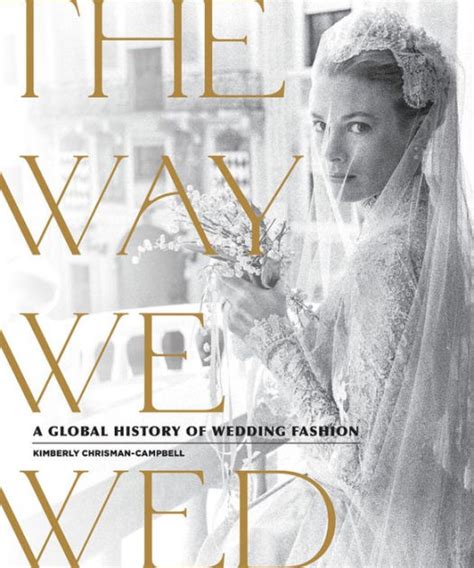 Read The Way We Wed A Global History Of Wedding Fashion By Kimberly Chrismancampbell