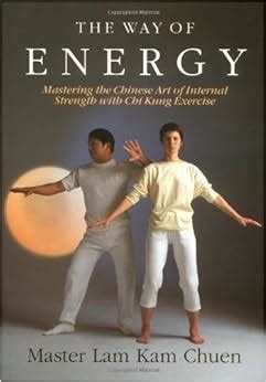 Full Download The Way Of Energy Mastering The Chinese Art Of Internal Strength With Chi Kung Exercise By Lam Kam Chuen
