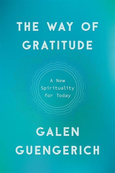 Full Download The Way Of Gratitude A New Spirituality For Today By Galen Guengerich