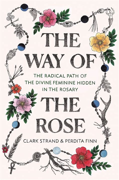Read The Way Of The Rose The Radical Path Of The Divine Feminine Hidden In The Rosary By Clark Strand