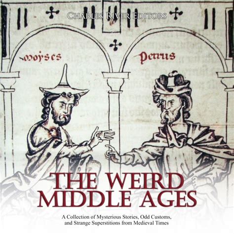 Full Download The Weird Middle Ages A Collection Of Mysterious Stories Odd Customs And Strange Superstitions From Medieval Times By Charles River Editors