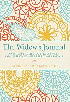 Read Online The Widows Journal Questions To Guide You Through Grief And Life Planning After The Loss Of A Partner By Carrie P Freeman