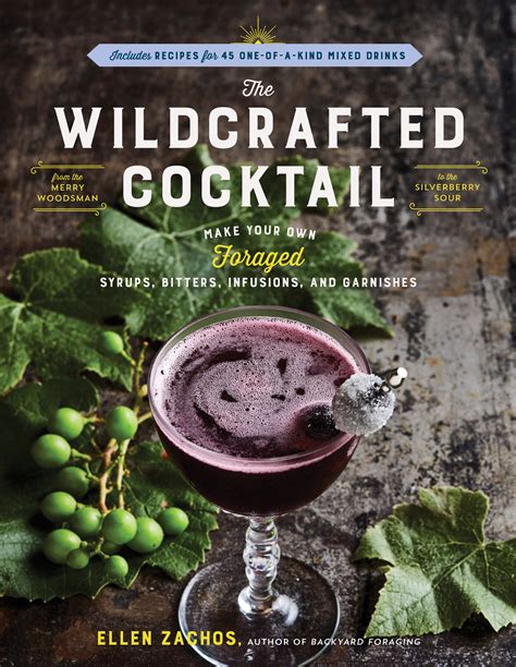 Read The Wildcrafted Cocktail Make Your Own Foraged Syrups Bitters Infusions And Garnishes Includes Recipes For 45 Oneofakind Mixed Drinks By Ellen Zachos