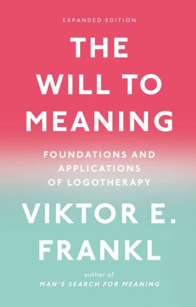 Download The Will To Meaning Foundations And Applications Of Logotherapy By Viktor E Frankl