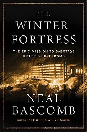 Read Online The Winter Fortress The Epic Mission To Sabotage Hitlers Atomic Bomb By Neal Bascomb