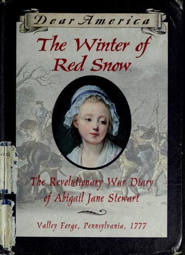Read Online The Winter Of Red Snow The Revolutionary War Diary Of Abigail Jane Stewart Valley Forge Pennsylvania 1777 Dear America By Kristiana Gregory