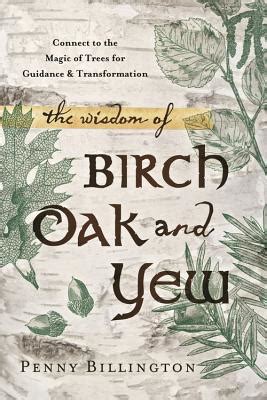 Full Download The Wisdom Of Birch Oak And Yew Connect To The Magic Of Trees For Guidance  Transformation By Penny Billington