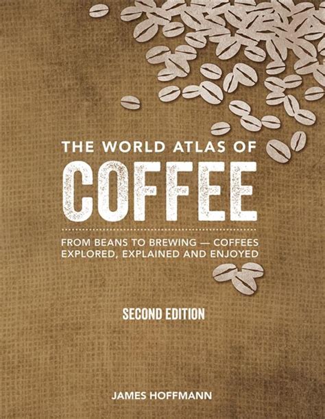 Full Download The World Atlas Of Coffee From Beans To Brewing  Coffees Explored Explained And Enjoyed By James Hoffmann