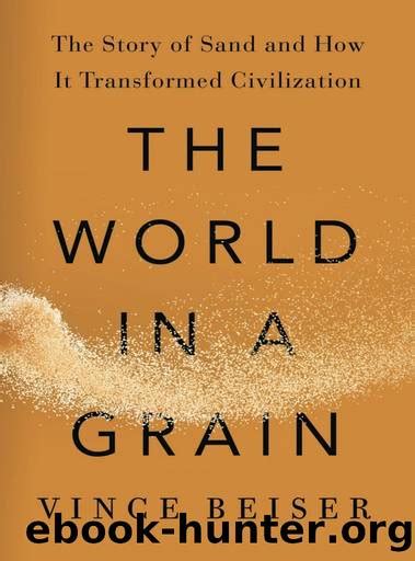 Full Download The World In A Grain The Story Of Sand And How It Transformed Civilization By Vince Beiser