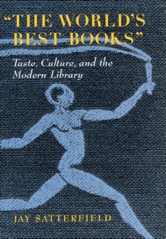 Read Online The Worlds Best Books Taste Culture And The Modern Library By Jay Satterfield
