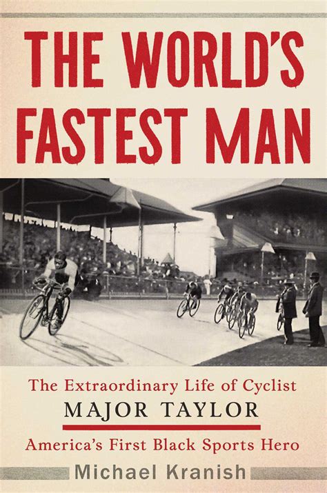 Download The Worlds Fastest Man The Extraordinary Life Of Cyclist Major Taylor Americas First Black Sports Hero By Michael Kranish