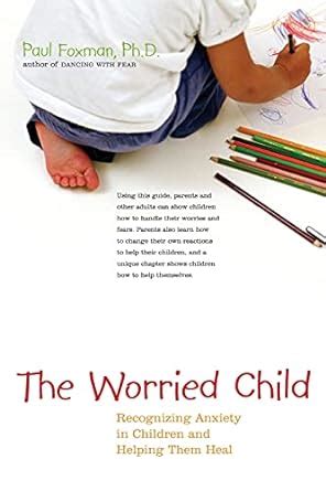Read The Worried Child Recognizing Anxiety In Children And Helping Them Heal By Paul Foxman