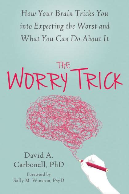 Read Online The Worry Trick How Your Brain Tricks You Into Expecting The Worst And What You Can Do About It By David A  Carbonell