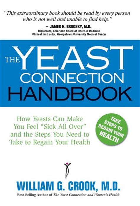 Full Download The Yeast Connection Handbook How Yeasts Can Make You Feel Sick All Over And The Steps You Need To Take To Regain Your Health The Yeast Connection Series By William G Cook