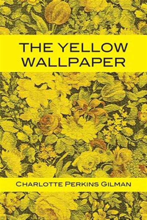 Read The Yellow Wallpaper By Charlotte Perkins Gilman