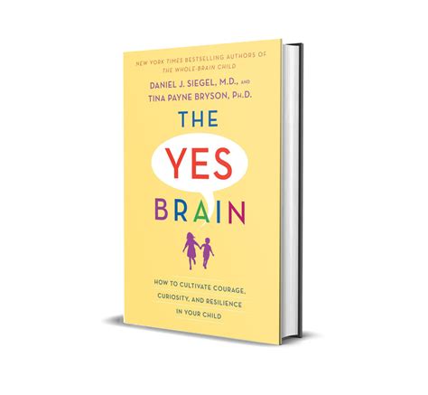 Download The Yes Brain How To Cultivate Courage Curiosity And Resilience In Your Child By Daniel J Siegel